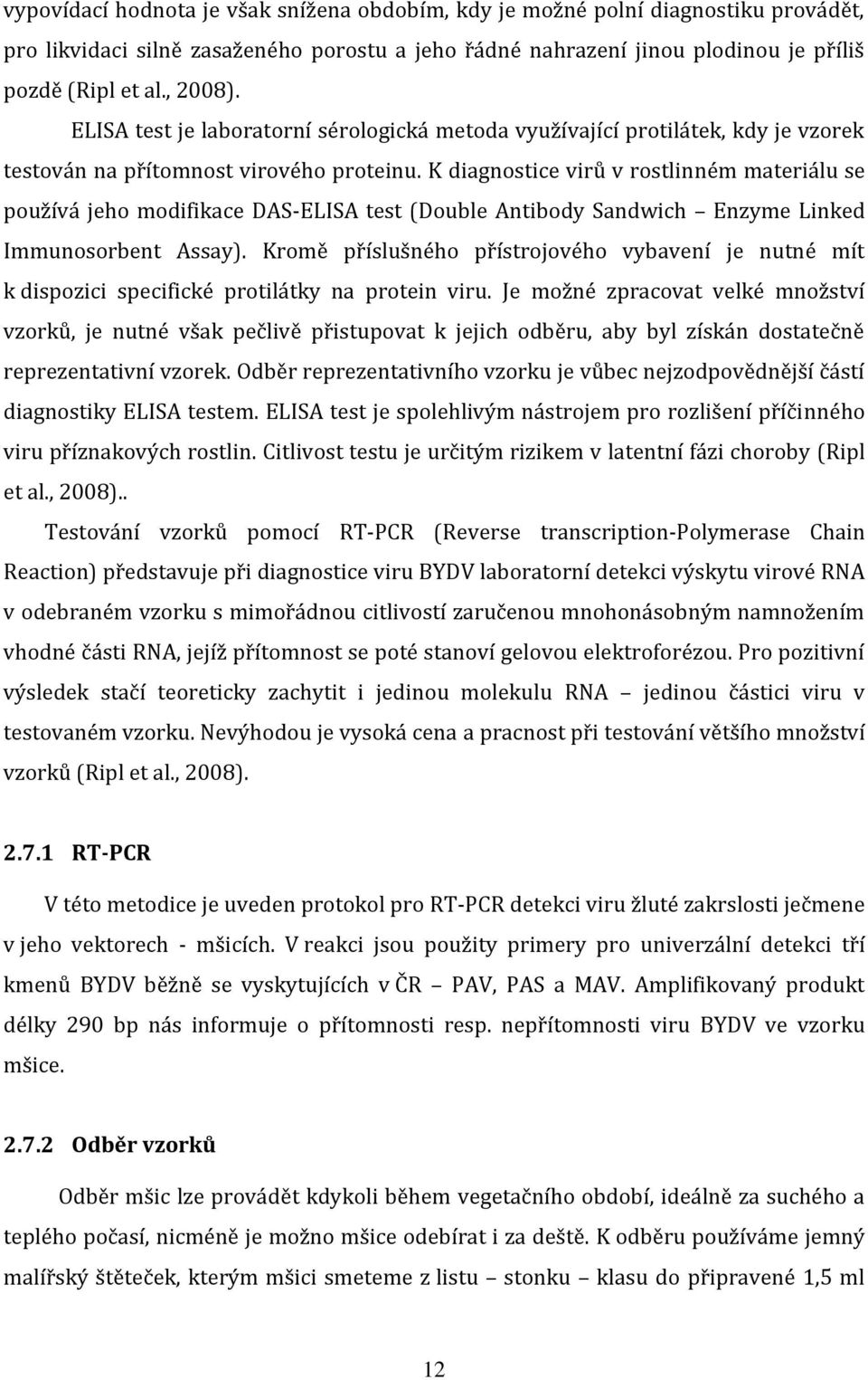 K diagnostice virů v rostlinném materiálu se používá jeho modifikace DAS-ELISA test (Double Antibody Sandwich Enzyme Linked Immunosorbent Assay).