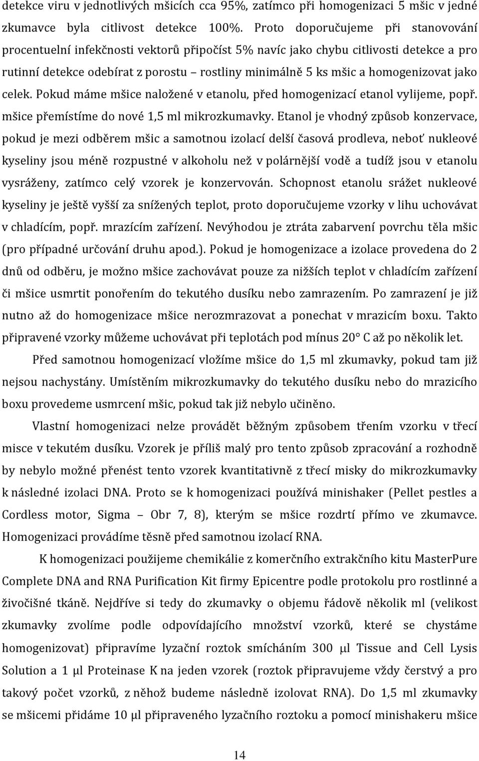 homogenizovat jako celek. Pokud máme mšice naložené v etanolu, před homogenizací etanol vylijeme, popř. mšice přemístíme do nové 1,5 ml mikrozkumavky.