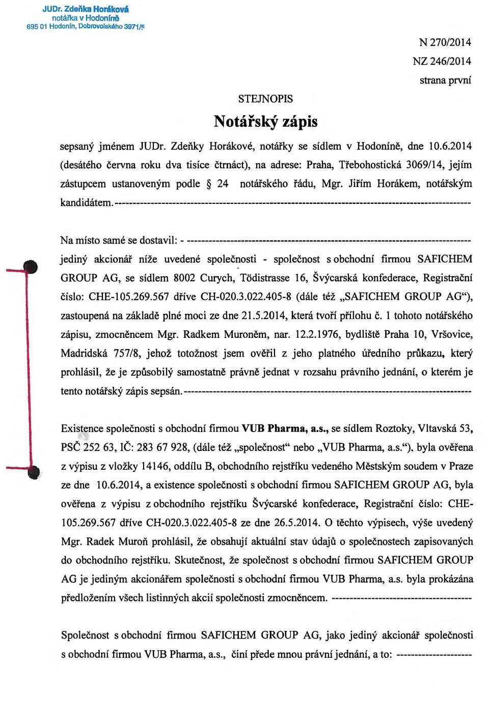 2014 (desátého června roku dva tisíce čtrnáct), na adrese: Praha, Třebohostická 3069/14, jejím zástupcem ustanoveným podle 24 notářského řádu, Mgr. Jiřím Horákem, notářským kandidátem.