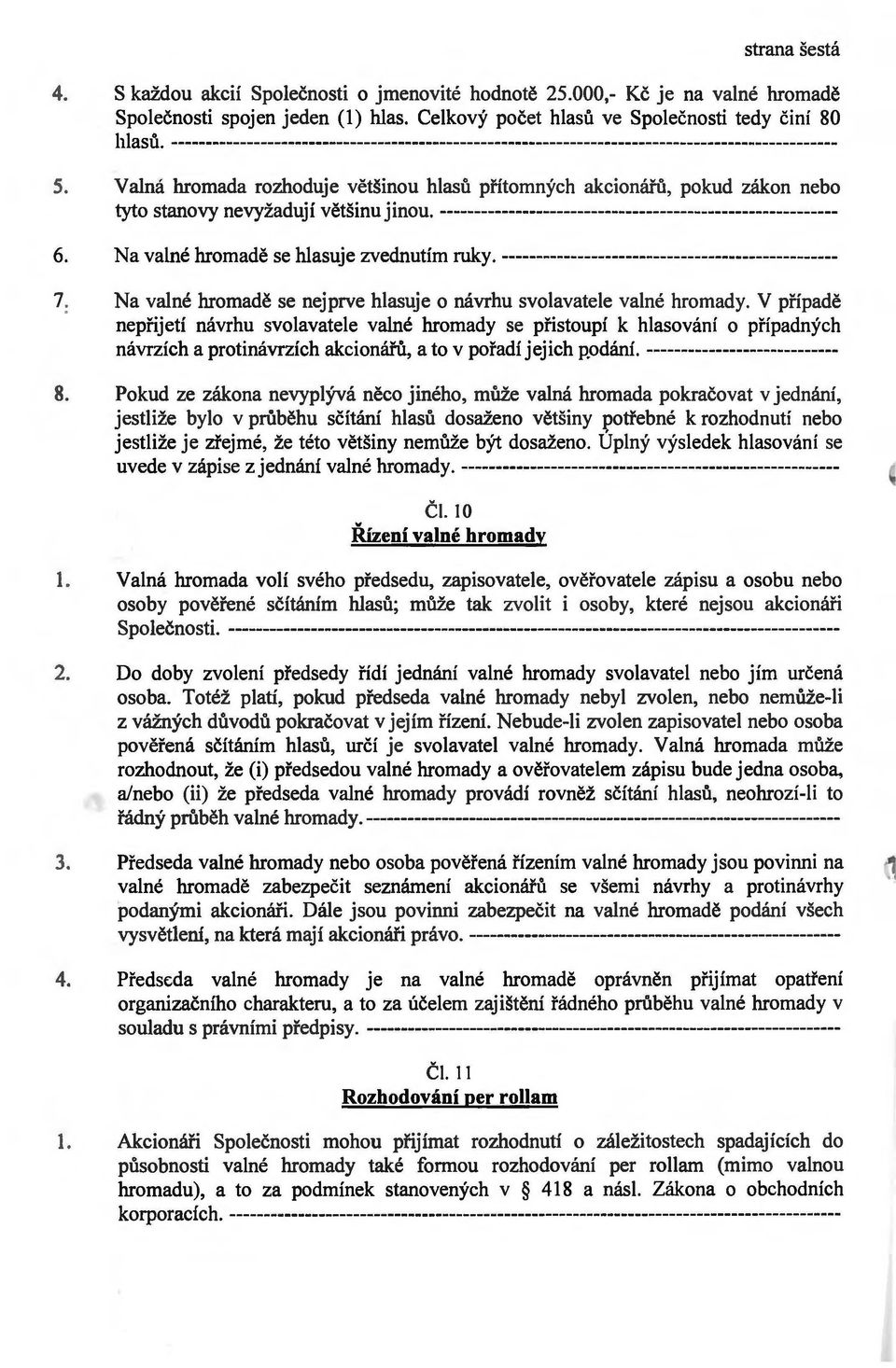 Valná hromada rozhoduje většinou hlasů přítomných akcionářů, pokud zákon nebo tyt v d vtv o stanovy nevyza UJl ve smu Jmou. ---------------------------------------------------------- 6.