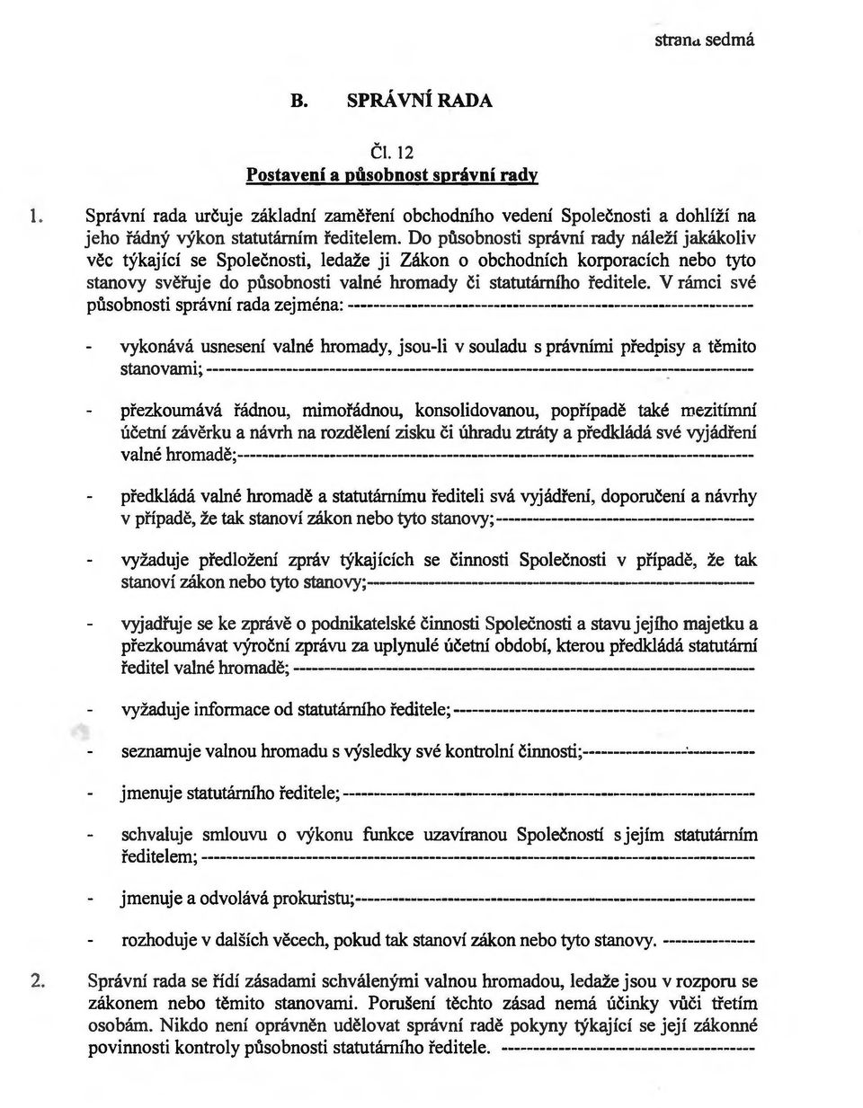 V rámci své působnosti správní rada zejména:---------------------------------------------------------------- vykonává usnesení valné hromady, jsou-li v souladu s právními předpisy a těmito stanovami