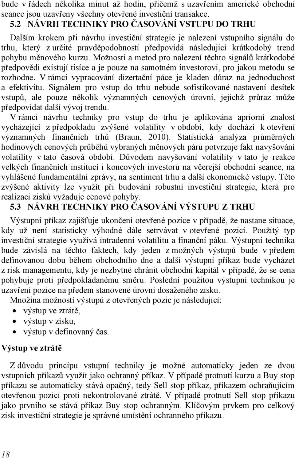 trend pohybu měnového kurzu. Moţností a metod pro nalezení těchto signálů krátkodobé předpovědi existují tisíce a je pouze na samotném investorovi, pro jakou metodu se rozhodne.