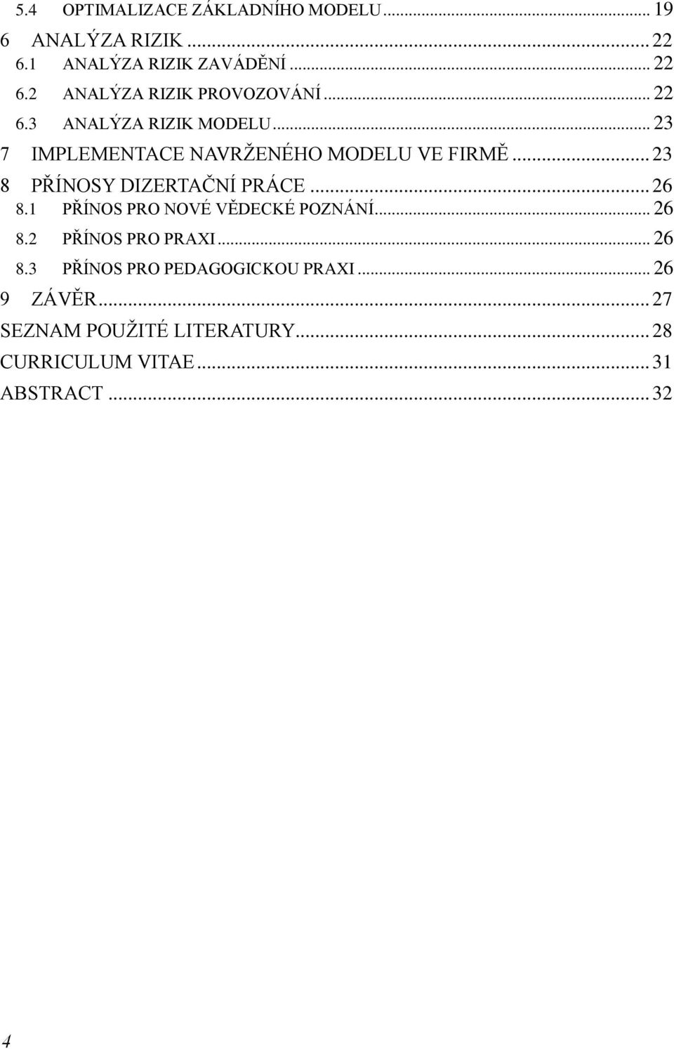 .. 26 8.1 PŘÍNOS PRO NOVÉ VĚDECKÉ POZNÁNÍ... 26 8.2 PŘÍNOS PRO PRAXI... 26 8.3 PŘÍNOS PRO PEDAGOGICKOU PRAXI.