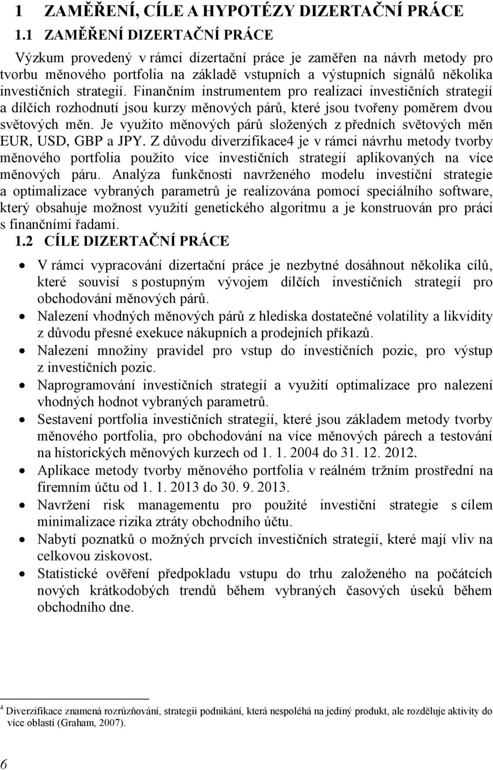 strategií. Finančním instrumentem pro realizaci investičních strategií a dílčích rozhodnutí jsou kurzy měnových párů, které jsou tvořeny poměrem dvou světových měn.