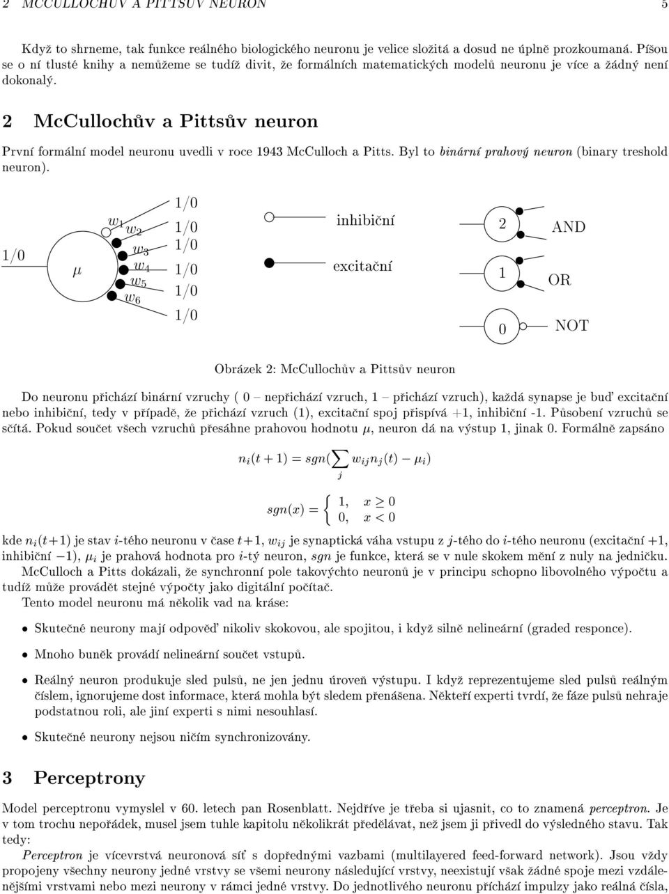 2 McCulloch v a Pitts v neuron Prvn form ln model neuronu uvedli v roce 1943 McCulloch a Pitts. Byl to bin rn prahov neuron (binary treshold neuron).