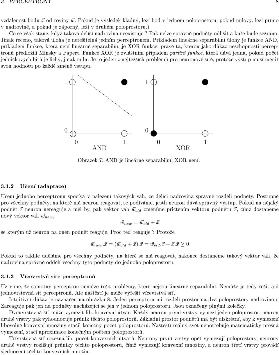 P kladem line rn separabiln lohy efunkce AND, p kladem funkce, kter nen line rn separabiln, e OR funkce, pr v ta, kterou ako d kaz neschopnosti perceptron p edlo ili Minsky a Papert.