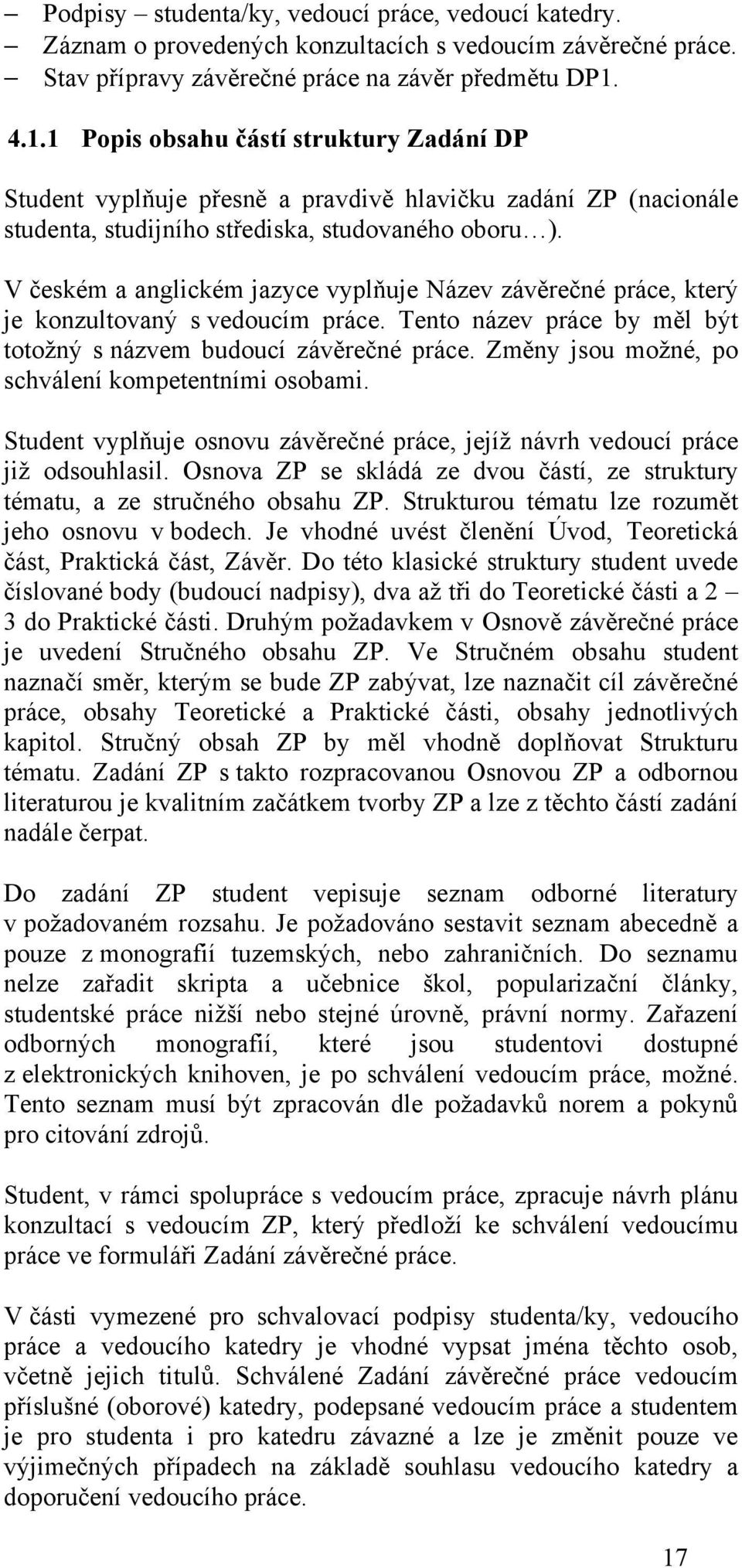 V českém a anglickém jazyce vyplňuje Název závěrečné práce, který je konzultovaný s vedoucím práce. Tento název práce by měl být totoţný s názvem budoucí závěrečné práce.