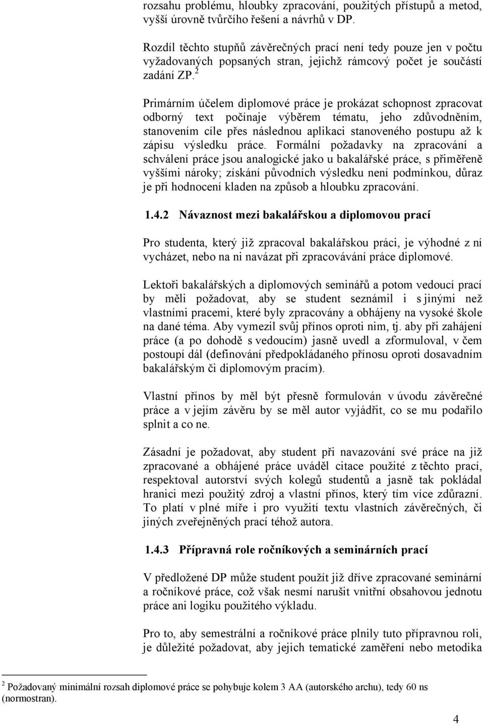 2 Primárním účelem diplomové práce je prokázat schopnost zpracovat odborný text počínaje výběrem tématu, jeho zdůvodněním, stanovením cíle přes následnou aplikaci stanoveného postupu aţ k zápisu