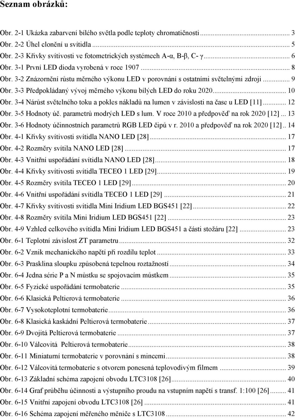 3-3 Předpokládaný vývoj měrného výkonu bílých LED do roku 2020... 10 Obr. 3-4 Nárůst světelného toku a pokles nákladů na lumen v závislosti na čase u LED [11]... 12 Obr. 3-5 Hodnoty úč.