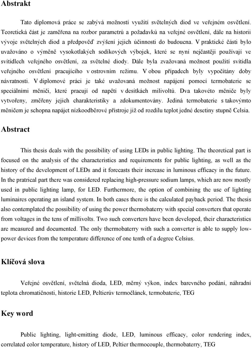 V praktické části bylo uvaţováno o výměně vysokotlakých sodíkových výbojek, které se nyní nejčastěji pouţívají ve svítidlech veřejného osvětlení, za světelné diody.