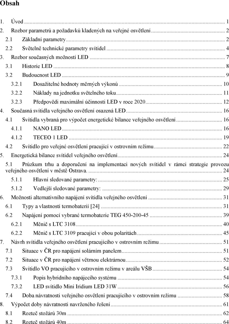 .. 12 4. Současná svítidla veřejného osvětlení osazená LED... 16 4.1 Svítidla vybraná pro výpočet energetické bilance veřejného osvětlení... 16 4.1.1 NANO LED... 16 4.1.2 TECEO 1 LED... 19 4.