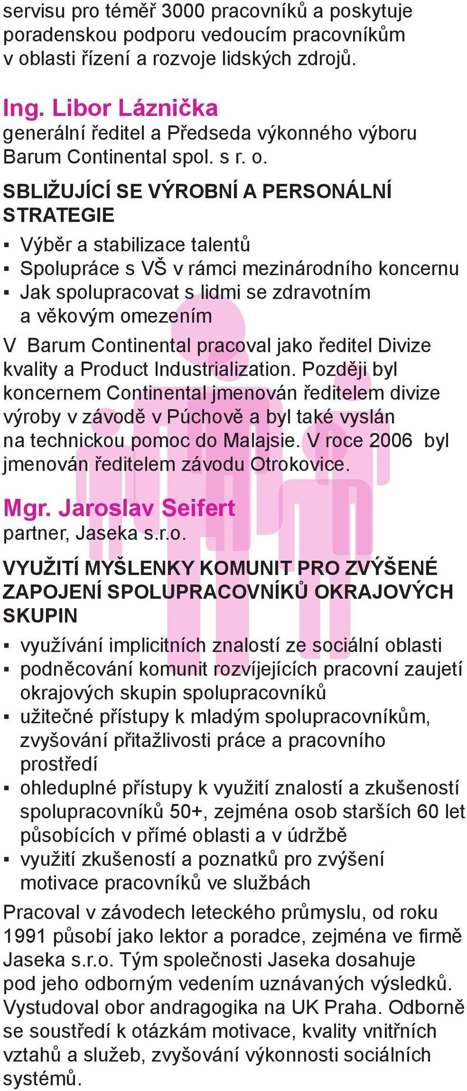 SBLIŽUJÍCÍ SE VÝROBNÍ A PERSONÁLNÍ STRATEGIE Výběr a stabilizace talentů Spolupráce s VŠ v rámci mezinárodního koncernu Jak spolupracovat s lidmi se zdravotním a věkovým omezením V Barum Continental