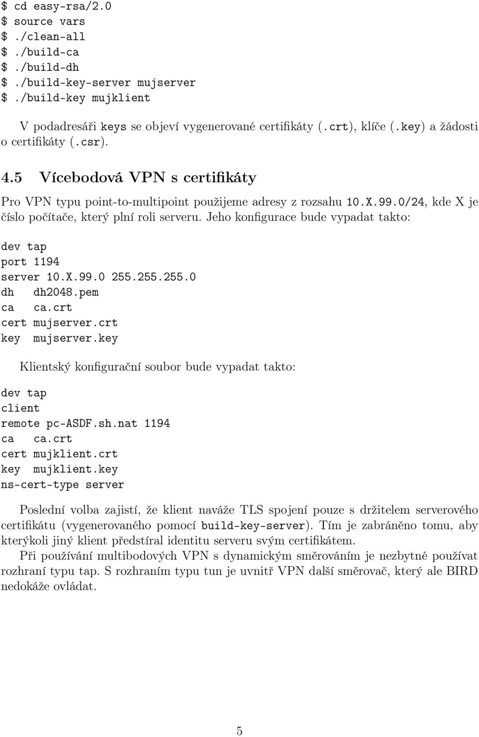 Jeho konfigurace bude vypadat takto: port 1194 server 10.X.99.0 255.255.255.0 dh dh2048.pem ca ca.crt cert mujserver.crt key mujserver.