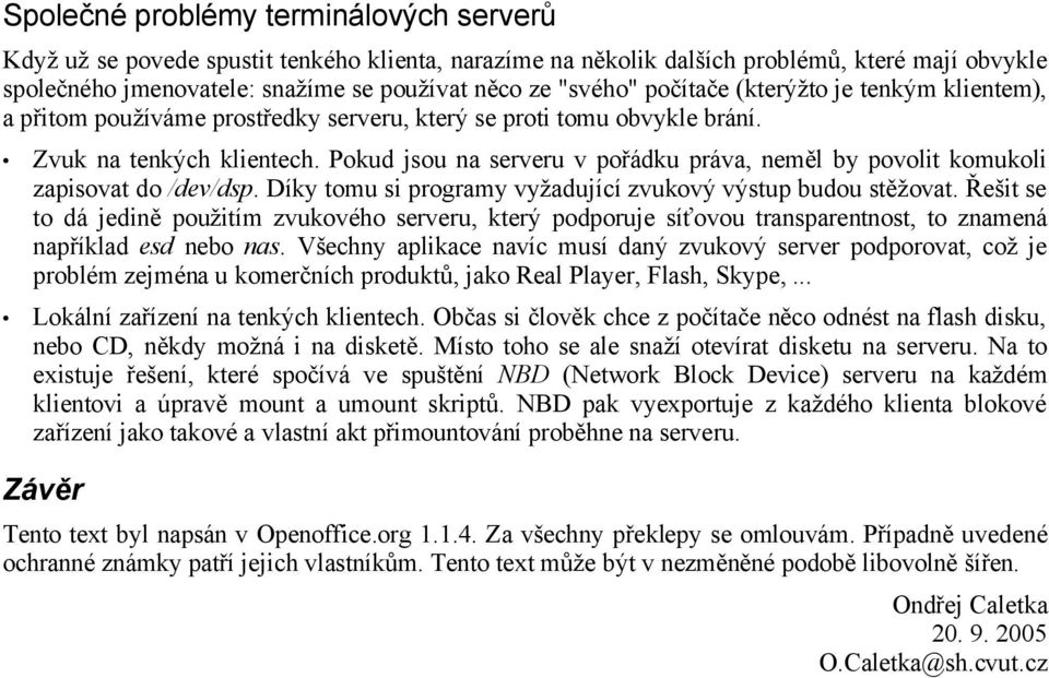 Pokud jsou na serveru v pořádku práva, neměl by povolit komukoli zapisovat do /dev/dsp. Díky tomu si programy vyžadující zvukový výstup budou stěžovat.