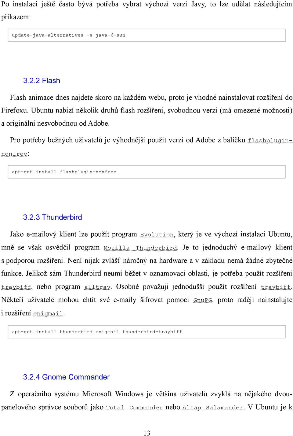 Ubuntu nabízí několik druhů flash rozšíření, svobodnou verzi (má omezené možnosti) a originální nesvobodnou od Adobe.