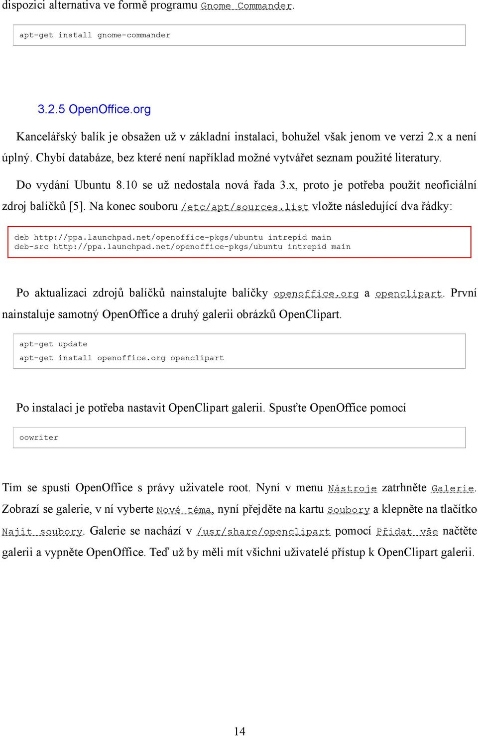 x, proto je potřeba použít neoficiální zdroj balíčků [5]. Na konec souboru /etc/apt/sources.list vložte následující dva řádky: deb http://ppa.launchpad.