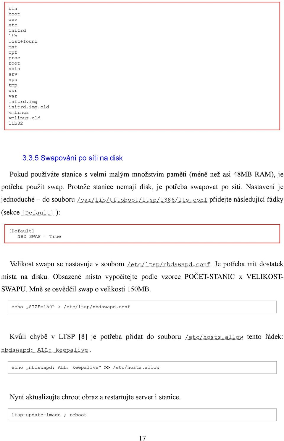 Nastavení je jednoduché do souboru /var/lib/tftpboot/ltsp/i386/lts.