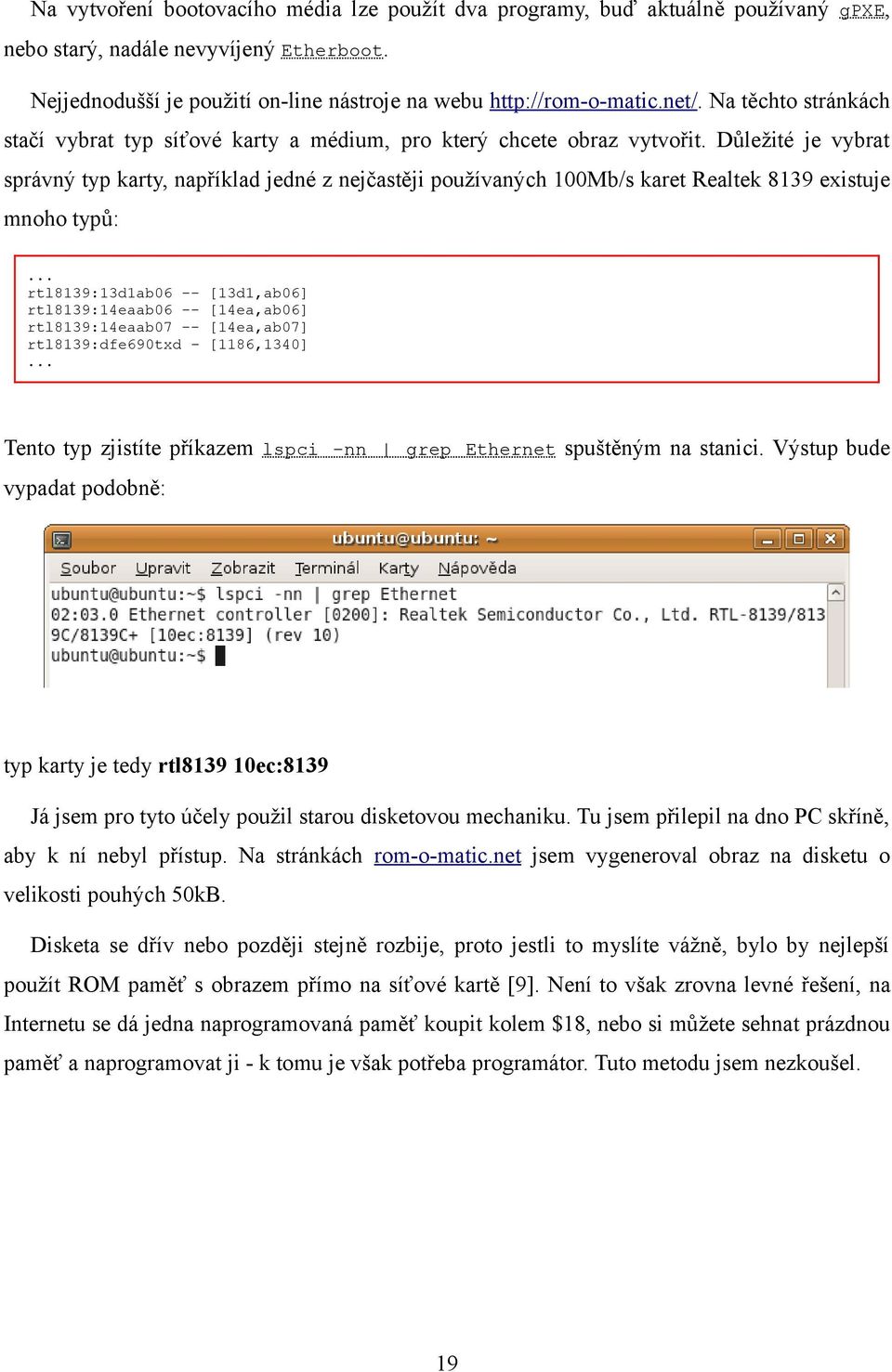 Důležité je vybrat správný typ karty, například jedné z nejčastěji používaných 100Mb/s karet Realtek 8139 existuje mnoho typů:.