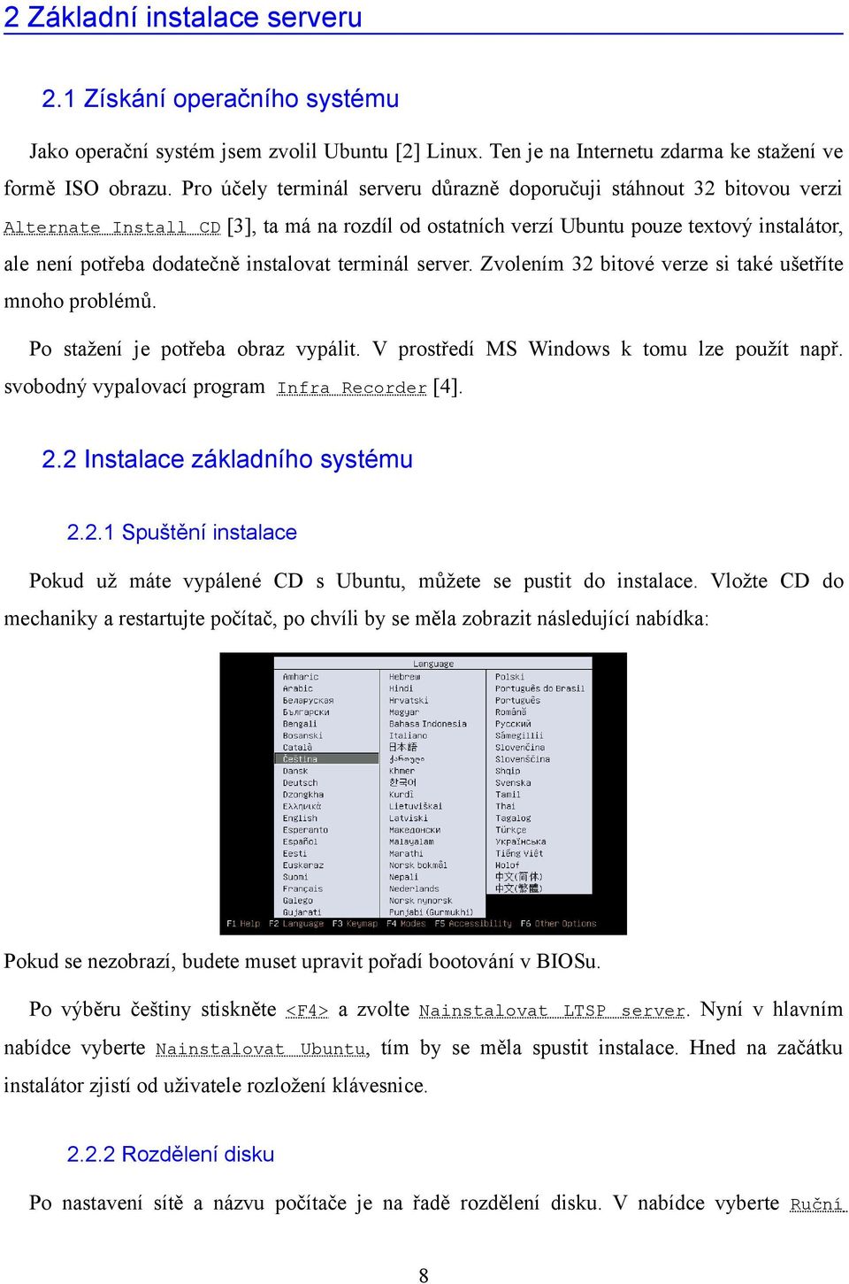 instalovat terminál server. Zvolením 32 bitové verze si také ušetříte mnoho problémů. Po stažení je potřeba obraz vypálit. V prostředí MS Windows k tomu lze použít např.