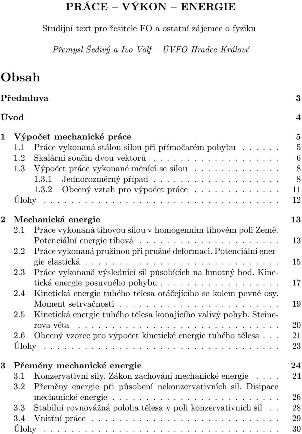 ............ 11 Úlohy................................... 12 2 Mechanická energie 13 2.1 Práce vykonaná tíhovou silou v homogenním tíhovém poli Země. Potenciálníenergietíhová..................... 13 2.2 Práce vykonaná pružinou při pružné deformaci.