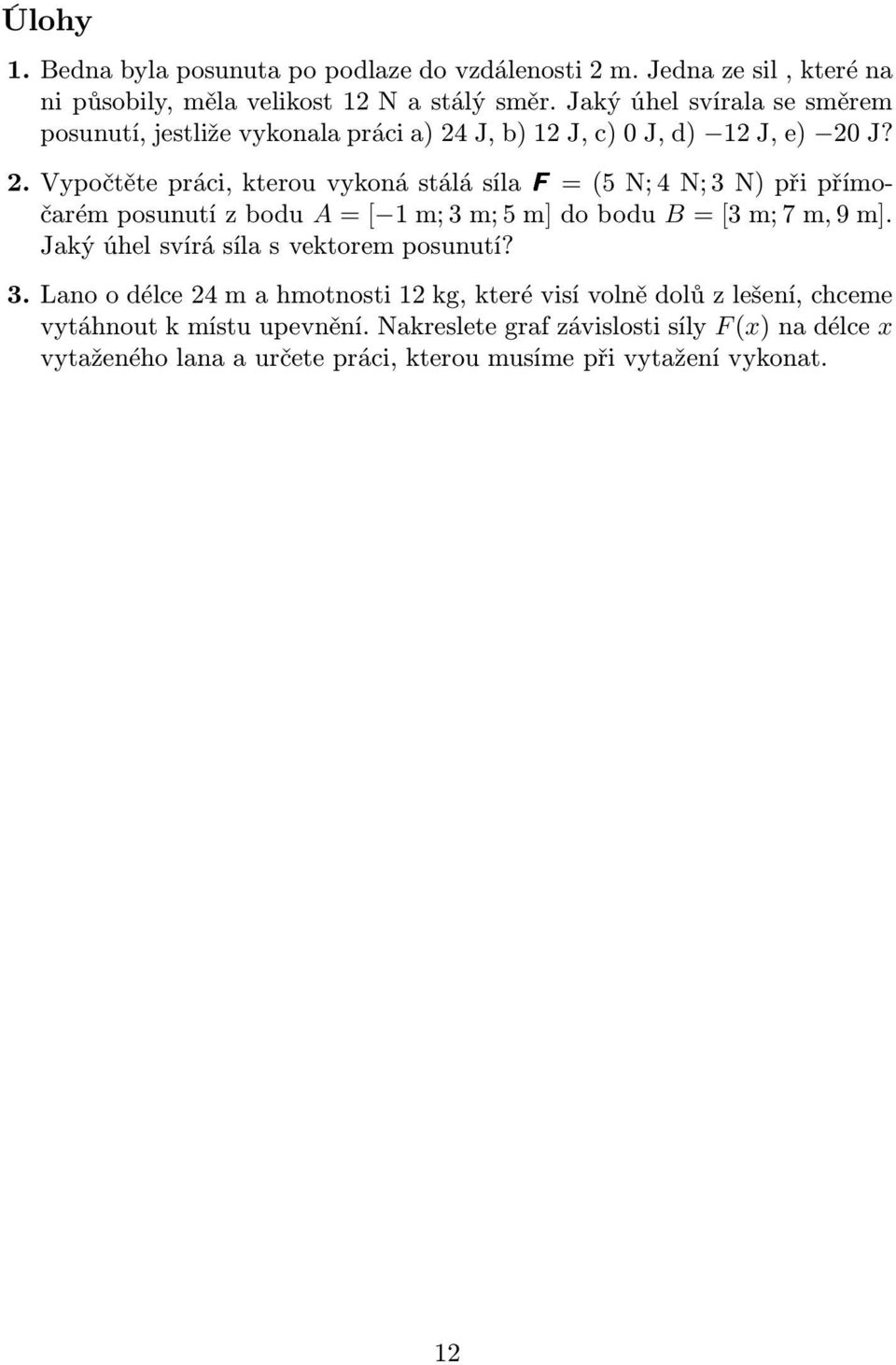 J? 2.Vypočtětepráci,kterouvykonástálásílaF=(5N;4N;3N)připřímočarémposunutízbodu A=[ 1m;3m;5m]dobodu B=[3m;7m,9m].