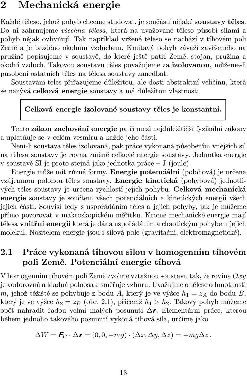 Kmitavý pohyb závaží zavěšeného na pružině popisujeme v soustavě, do které ještě patří Země, stojan, pružina a okolní vzduch.