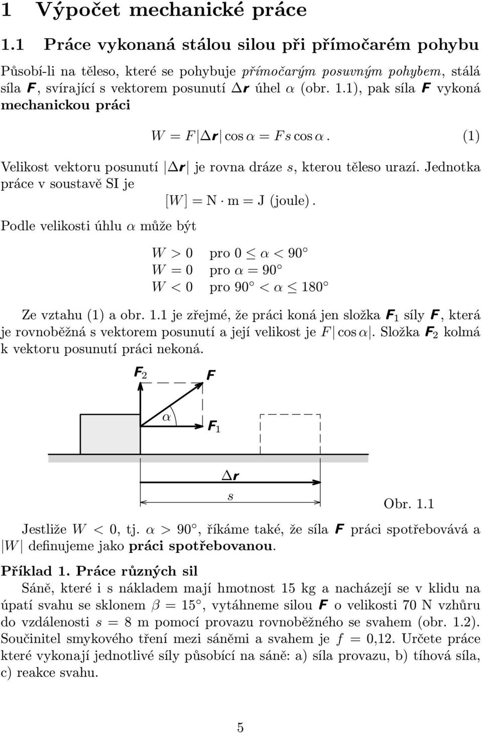 1), pak sílafvykoná mechanickou práci W= F r cosα=fscosα. (1) Velikost vektoru posunutí r je rovna dráze s, kterou těleso urazí. Jednotka prácevsoustavěsije [W]=N m=j(joule).