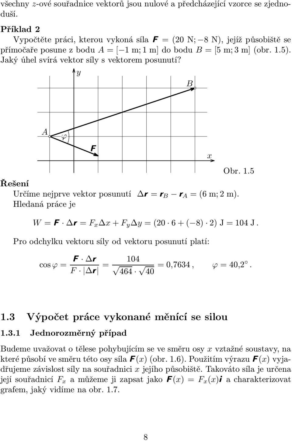 Hledaná práce je W=F r= F x x+f y y=(20 6+( 8) 2)J=104J. Pro odchylku vektoru síly od vektoru posunutí platí: cosϕ=f r F r = 104 =0,7634