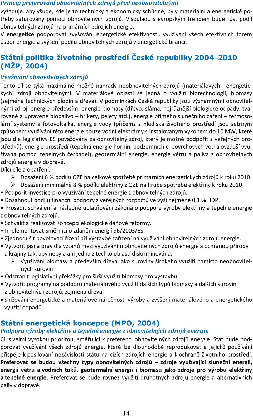 V energetice podporovat zvyšování energetické efektivnosti, využívání všech efektivních forem úspor energie a zvýšení podílu obnovitelných zdrojů v energetické bilanci.