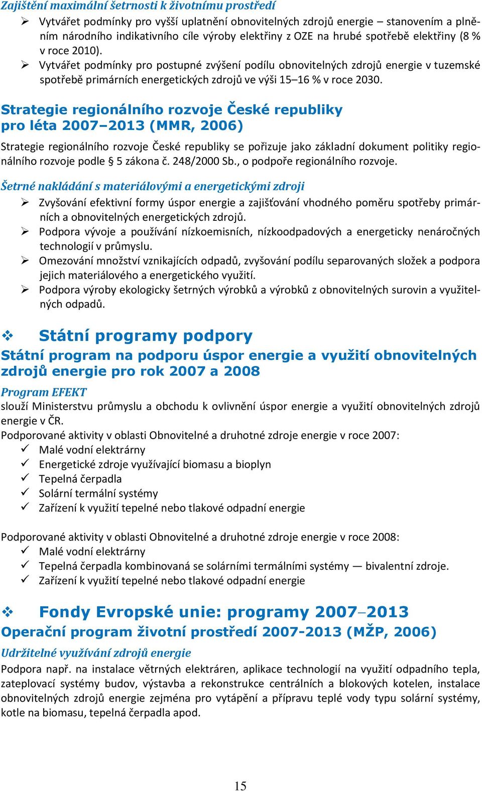 Strategie regionálního rozvoje České republiky pro léta 2007 2013 (MMR, 2006) Strategie regionálního rozvoje České republiky se pořizuje jako základní dokument politiky regionálního rozvoje podle 5
