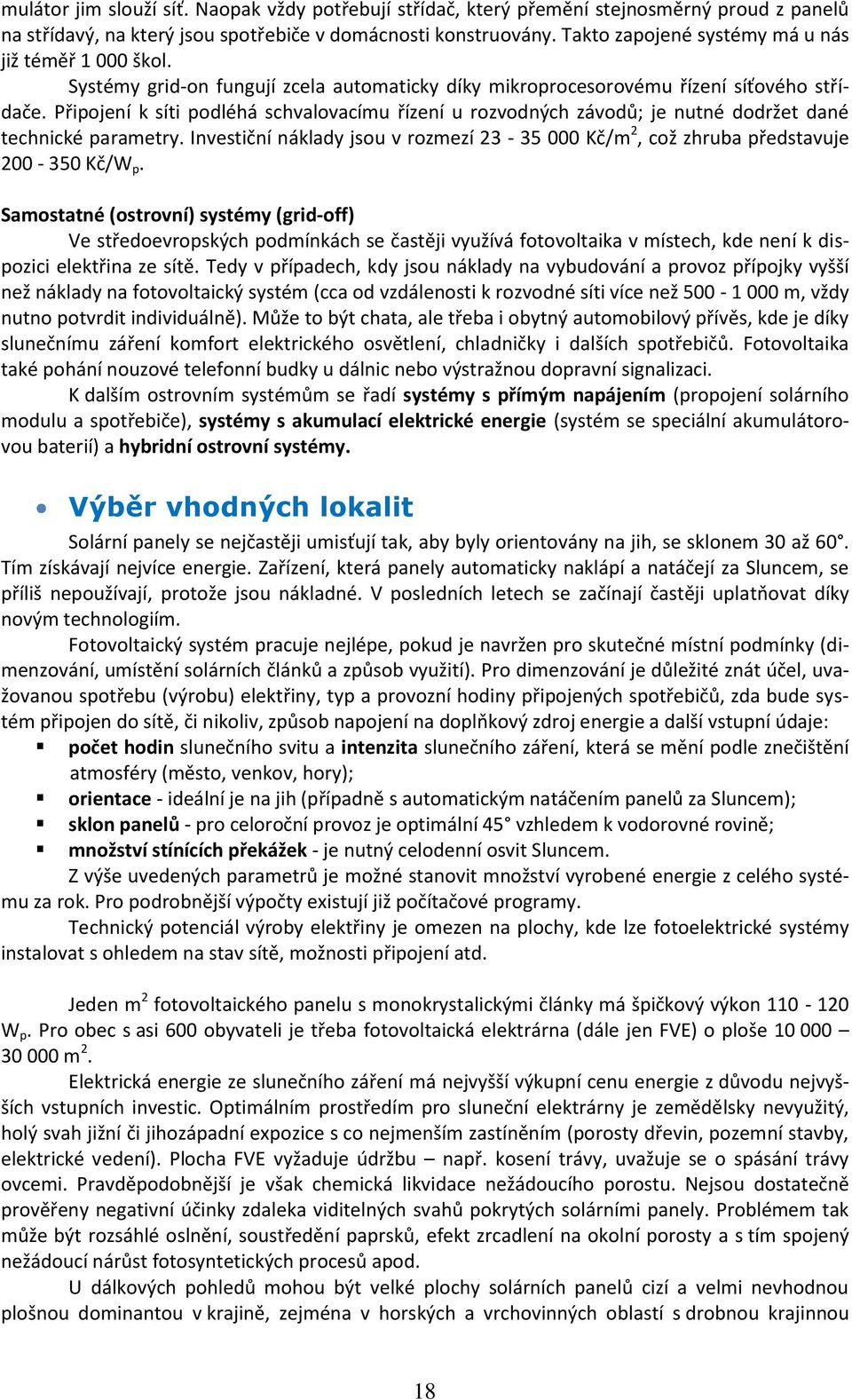 Připojení k síti podléhá schvalovacímu řízení u rozvodných závodů; je nutné dodržet dané technické parametry. Investiční náklady jsou v rozmezí 23-35 000 Kč/m 2, což zhruba představuje 200-350 Kč/W p.