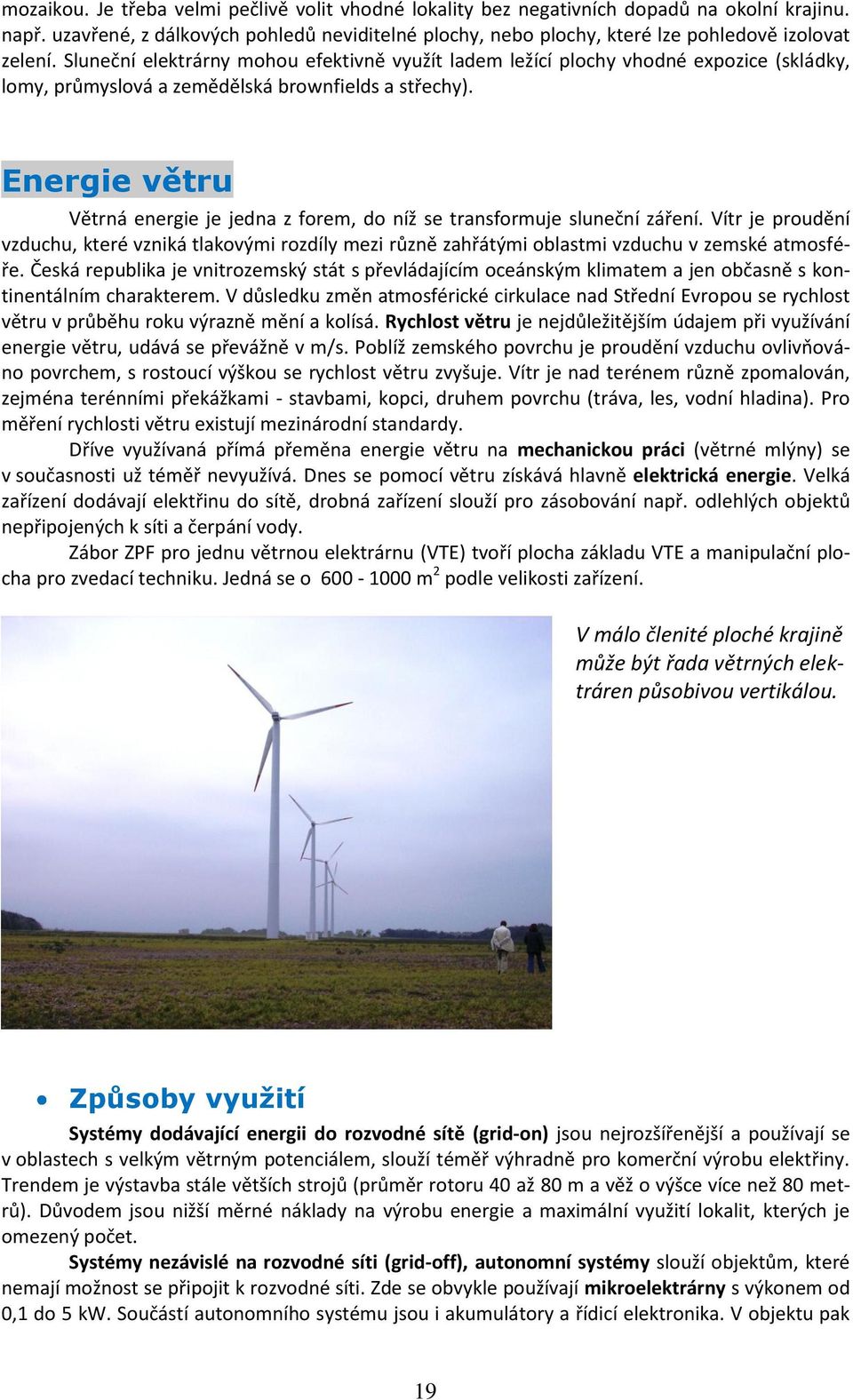 Sluneční elektrárny mohou efektivně využít ladem ležící plochy vhodné expozice (skládky, lomy, průmyslová a zemědělská brownfields a střechy).