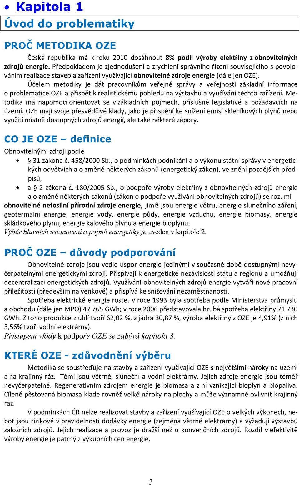 Účelem metodiky je dát pracovníkům veřejné správy a veřejnosti základní informace o problematice OZE a přispět k realistickému pohledu na výstavbu a využívání těchto zařízení.