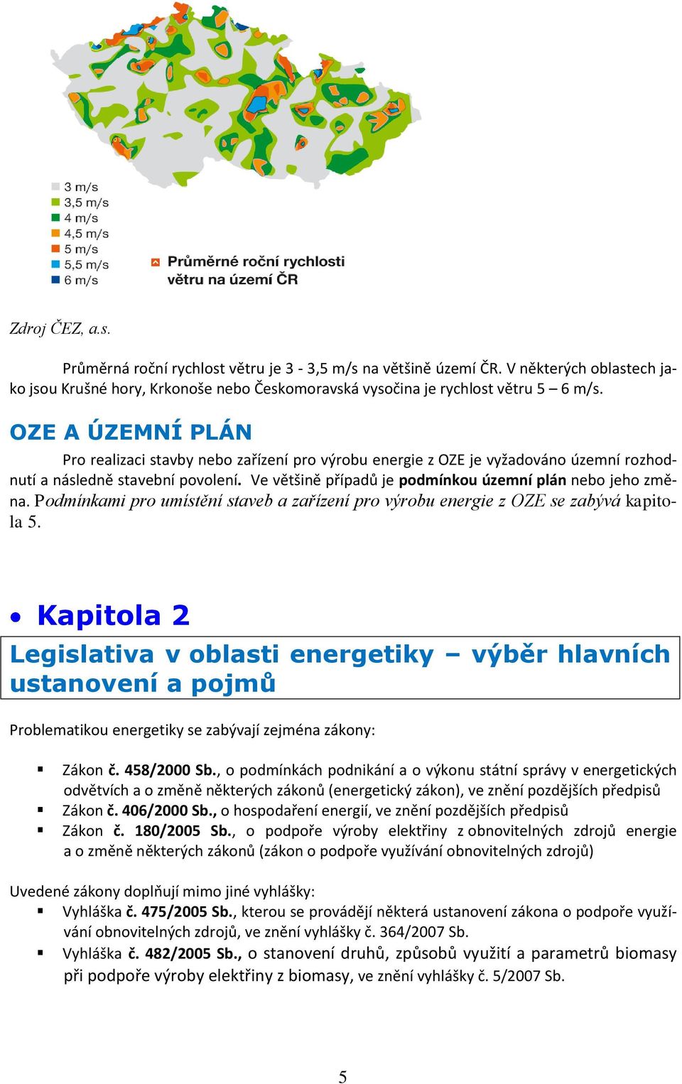 Podmínkami pro umístění staveb a zařízení pro výrobu energie z OZE se zabývá kapitola 5.