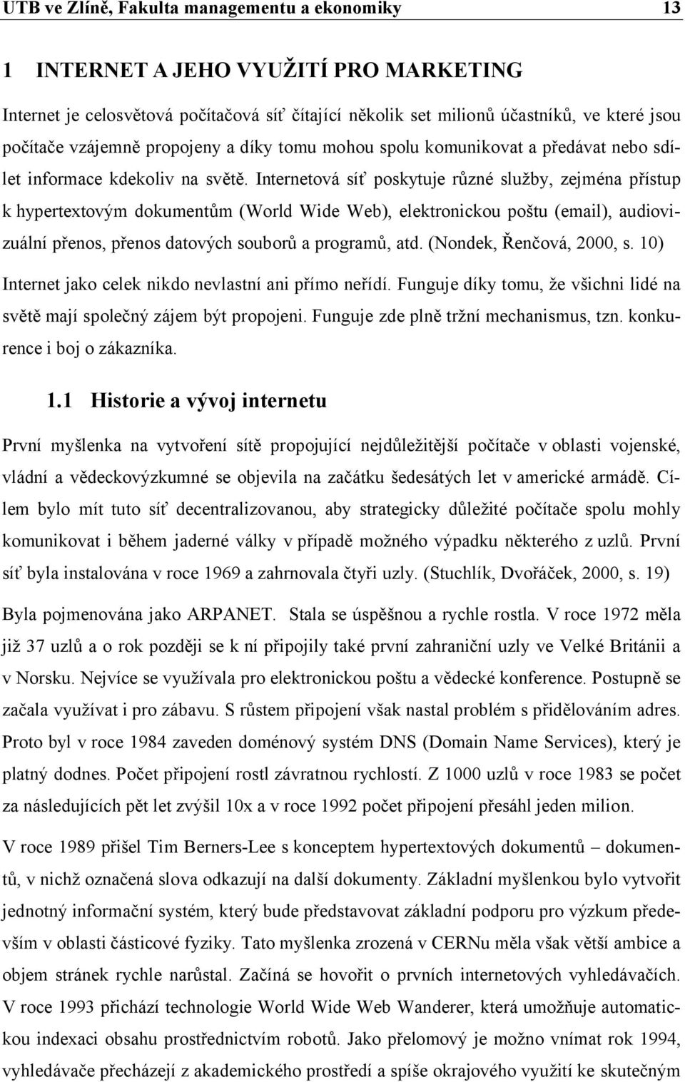 Internetová síť poskytuje různé služby, zejména přístup k hypertextovým dokumentům (World Wide Web), elektronickou poštu (email), audiovizuální přenos, přenos datových souborů a programů, atd.