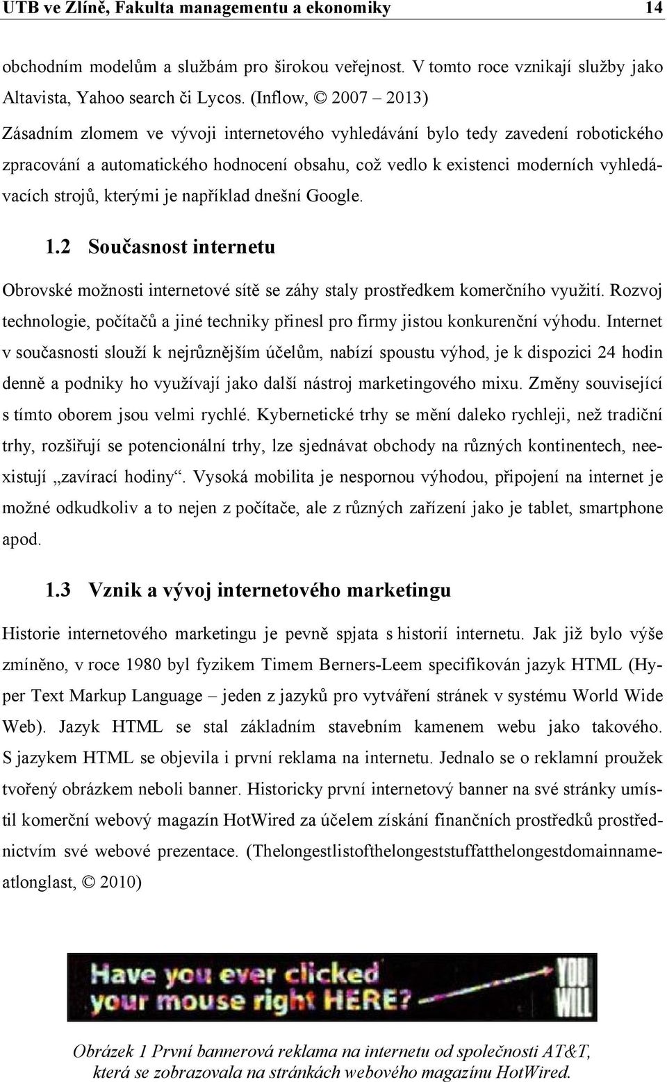 strojů, kterými je například dnešní Google. 1.2 Současnost internetu Obrovské možnosti internetové sítě se záhy staly prostředkem komerčního využití.