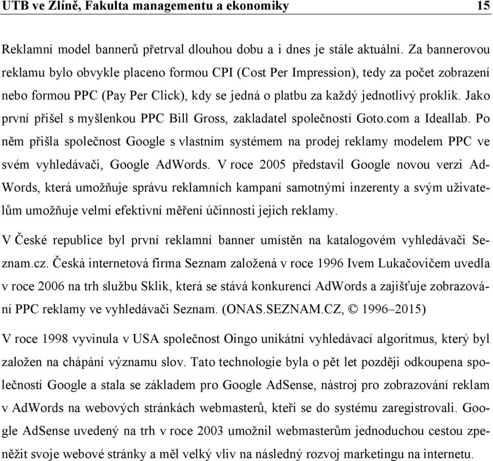 Jako první přišel s myšlenkou PPC Bill Gross, zakladatel společností Goto.com a Ideallab.