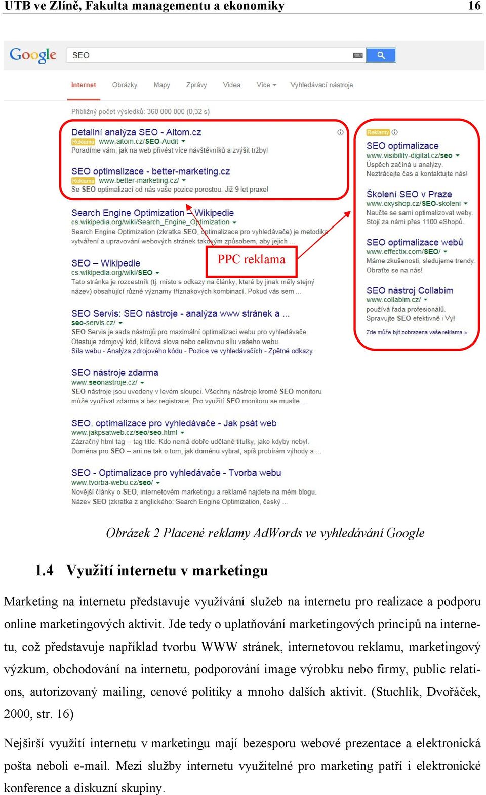 Jde tedy o uplatňování marketingových principů na internetu, což představuje například tvorbu WWW stránek, internetovou reklamu, marketingový výzkum, obchodování na internetu, podporování image