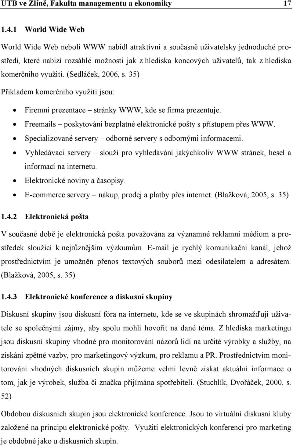 využití. (Sedláček, 2006, s. 35) Příkladem komerčního využití jsou: Firemní prezentace stránky WWW, kde se firma prezentuje. Freemails poskytování bezplatné elektronické pošty s přístupem přes WWW.