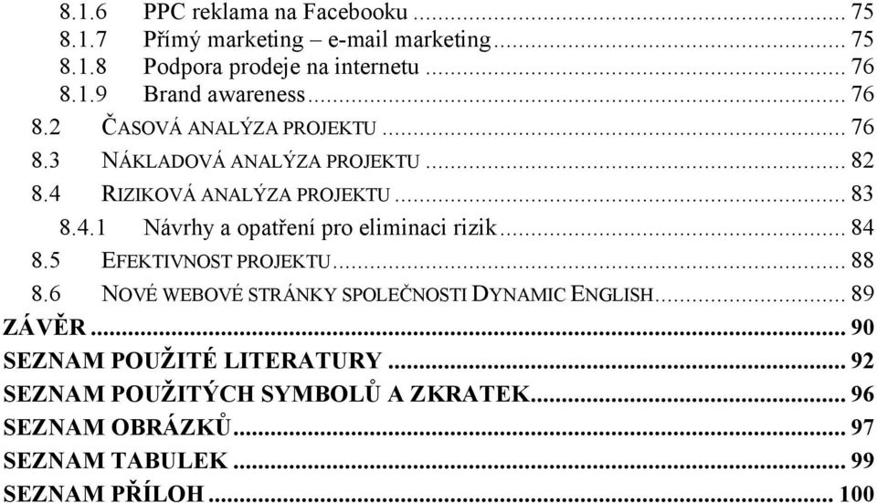 .. 84 8.5 EFEKTIVNOST PROJEKTU... 88 8.6 NOVÉ WEBOVÉ STRÁNKY SPOLEČNOSTI DYNAMIC ENGLISH... 89 ZÁVĚR... 90 SEZNAM POUŽITÉ LITERATURY.