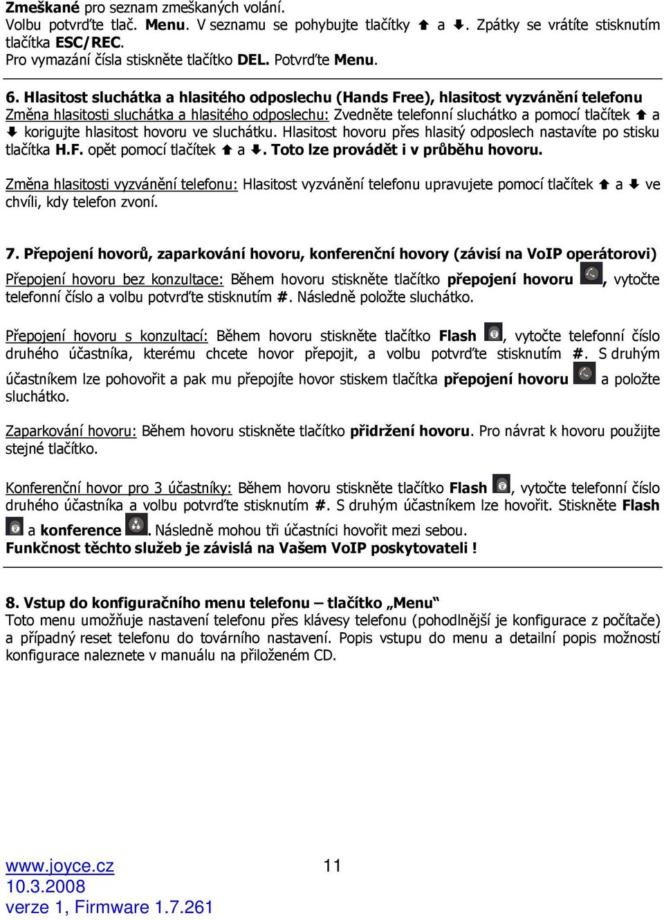 Hlasitost sluchátka a hlasitého odposlechu (Hands Free), hlasitost vyzvánění telefonu Změna hlasitosti sluchátka a hlasitého odposlechu: Zvedněte telefonní sluchátko a pomocí tlačítek a korigujte