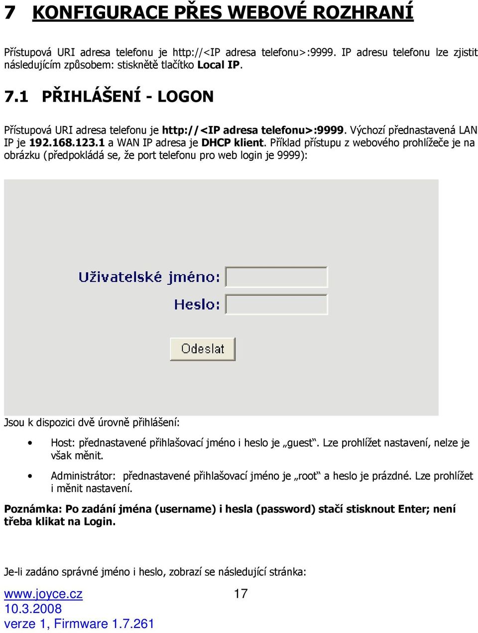 Příklad přístupu z webového prohlížeče je na obrázku (předpokládá se, že port telefonu pro web login je 9999): Jsou k dispozici dvě úrovně přihlášení: Host: přednastavené přihlašovací jméno i heslo