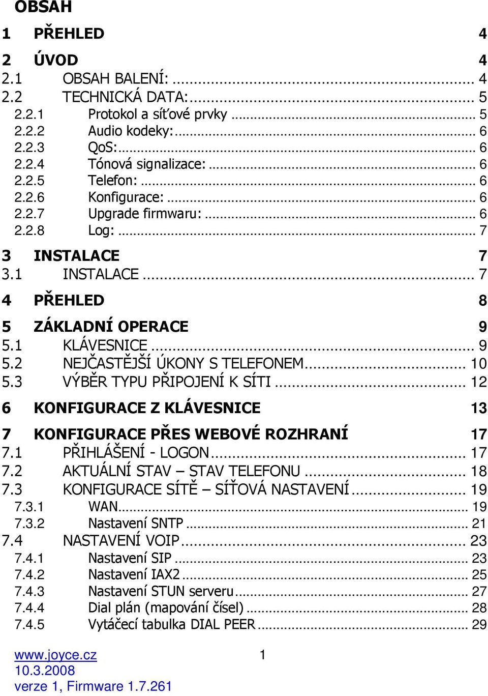 3 VÝBĚR TYPU PŘIPOJENÍ K SÍTI... 12 6 KONFIGURACE Z KLÁVESNICE 13 7 KONFIGURACE PŘES WEBOVÉ ROZHRANÍ 17 7.1 PŘIHLÁŠENÍ - LOGON... 17 7.2 AKTUÁLNÍ STAV STAV TELEFONU... 18 7.