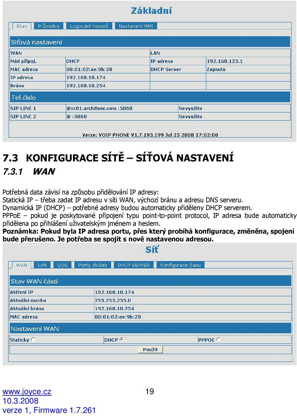 PPPoE pokud je poskytované připojení typu point-to-point protocol, IP adresa bude automaticky přidělena po přihlášení uživatelským jménem a