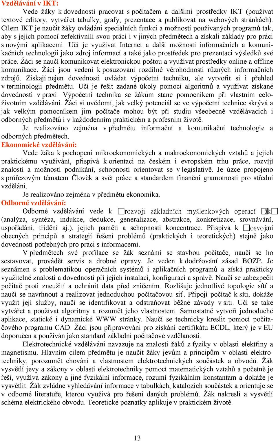 aplikacemi. Učí je využívat Internet a další možností informačních a komunikačních technologií jako zdroj informací a také jako prostředek pro prezentaci výsledků své práce.