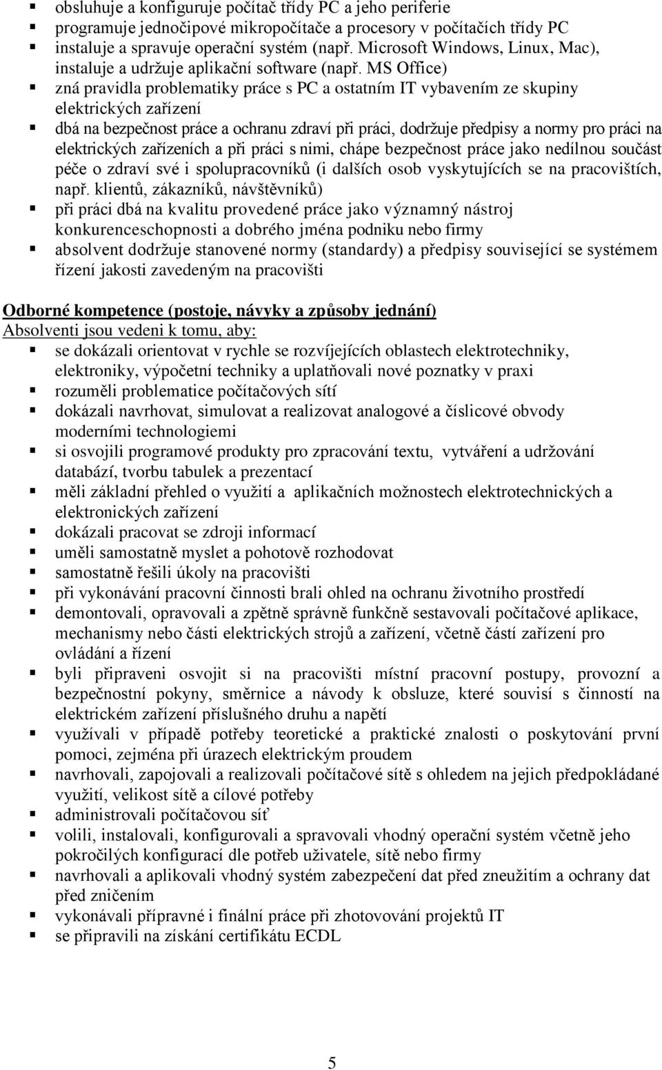 MS Office) zná pravidla problematiky práce s PC a ostatním IT vybavením ze skupiny elektrických zařízení dbá na bezpečnost práce a ochranu zdraví při práci, dodržuje předpisy a normy pro práci na
