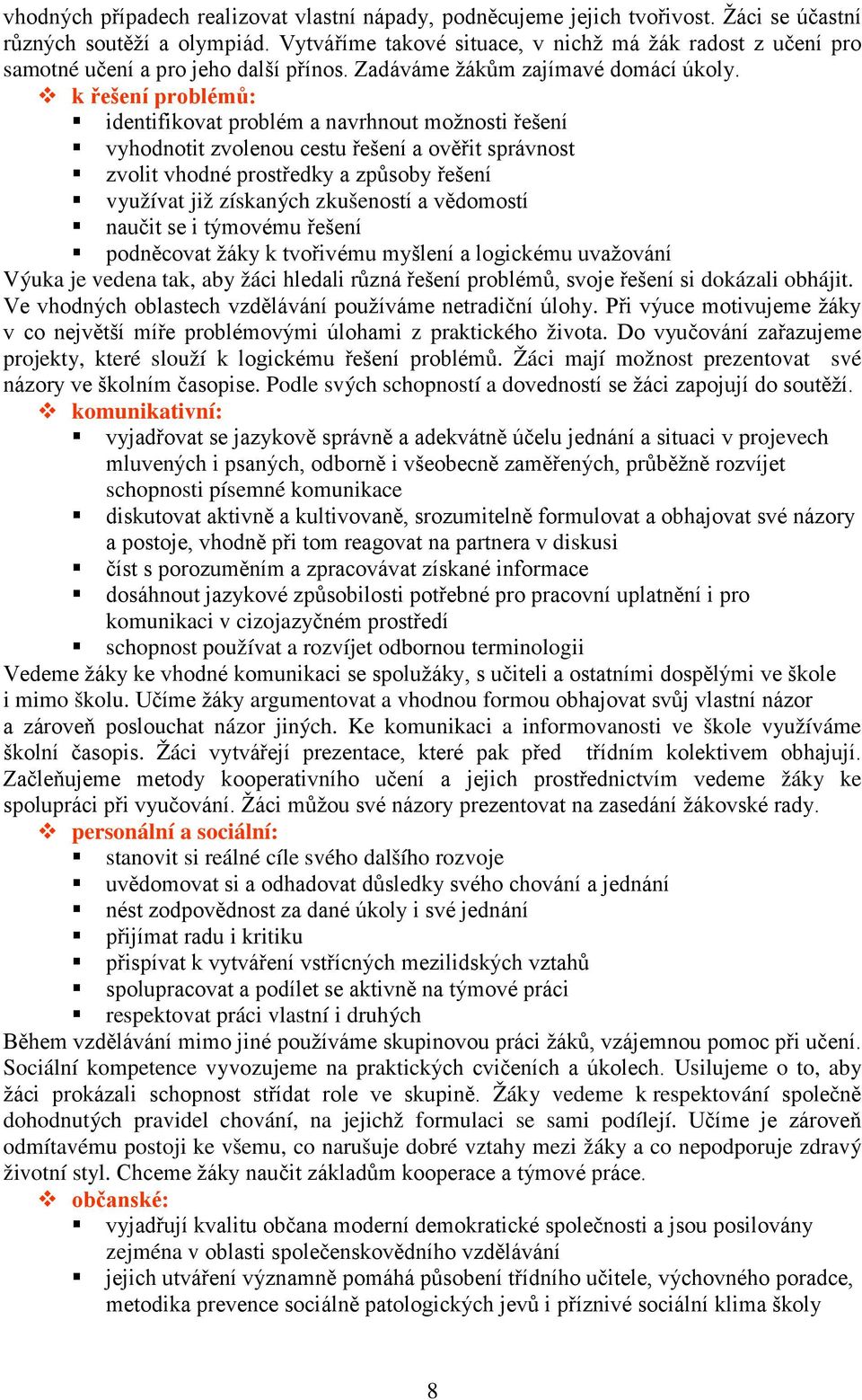 k řešení problémů: identifikovat problém a navrhnout možnosti řešení vyhodnotit zvolenou cestu řešení a ověřit správnost zvolit vhodné prostředky a způsoby řešení využívat již získaných zkušeností a