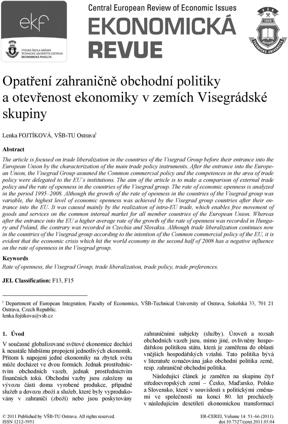 After the entrance into the European Union, the Visegrad Group assumed the Common commercial policy and the competences in the area of trade policy were delegated to the EU s institutions.