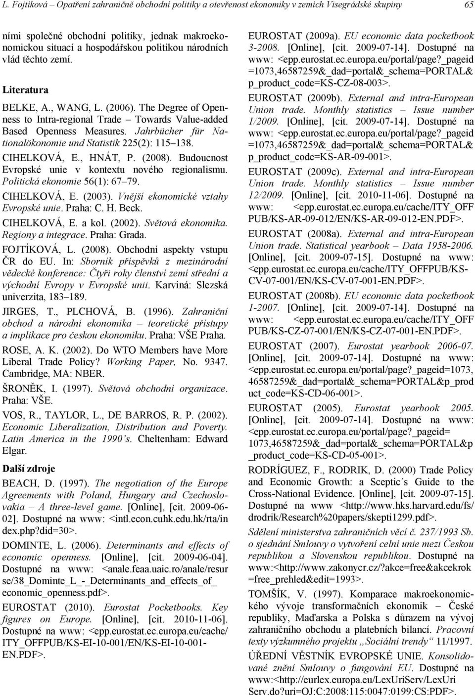 Jahrbücher für Nationalökonomie und Statistik 225(2): 115 138. CIHELKOVÁ, E., HNÁT, P. (2008). Budoucnost Evropské unie v kontextu nového regionalismu. Politická ekonomie 56(1): 67 79. CIHELKOVÁ, E. (2003).