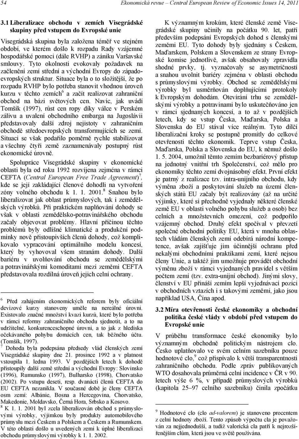 (dále RVHP) a zániku Varšavské smlouvy. Tyto okolnosti evokovaly požadavek na začlenění zemí střední a východní Evropy do západoevropských struktur.